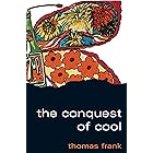 The Conquest of Cool: Business Culture, Counterculture, and the Rise of Hip Consumerism