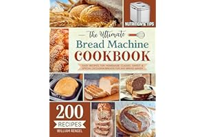 The Ultimate Bread Machine Cookbook: 200 Easy Recipes for Homemade Classic, Sweet & Special Occasion Breads for Any Bread Mak