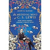 The Medieval Mind of C. S. Lewis: How Great Books Shaped a Great Mind