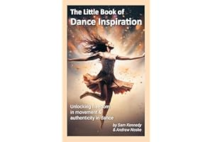 The Little Book of Dance Inspiration: Unlocking freedom in movement & authenticity in dance