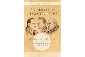 Symbol or Substance?: A Dialogue on the Eucharist with C. S. Lewis, Billy Graham and J. R. R. Tolkien