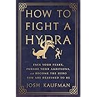 How to Fight a Hydra: Face Your Fears, Pursue Your Ambitions, and Become the Hero You Are Destined to Be