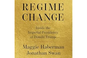 Regime Change: Inside the Imperial Presidency of Donald Trump