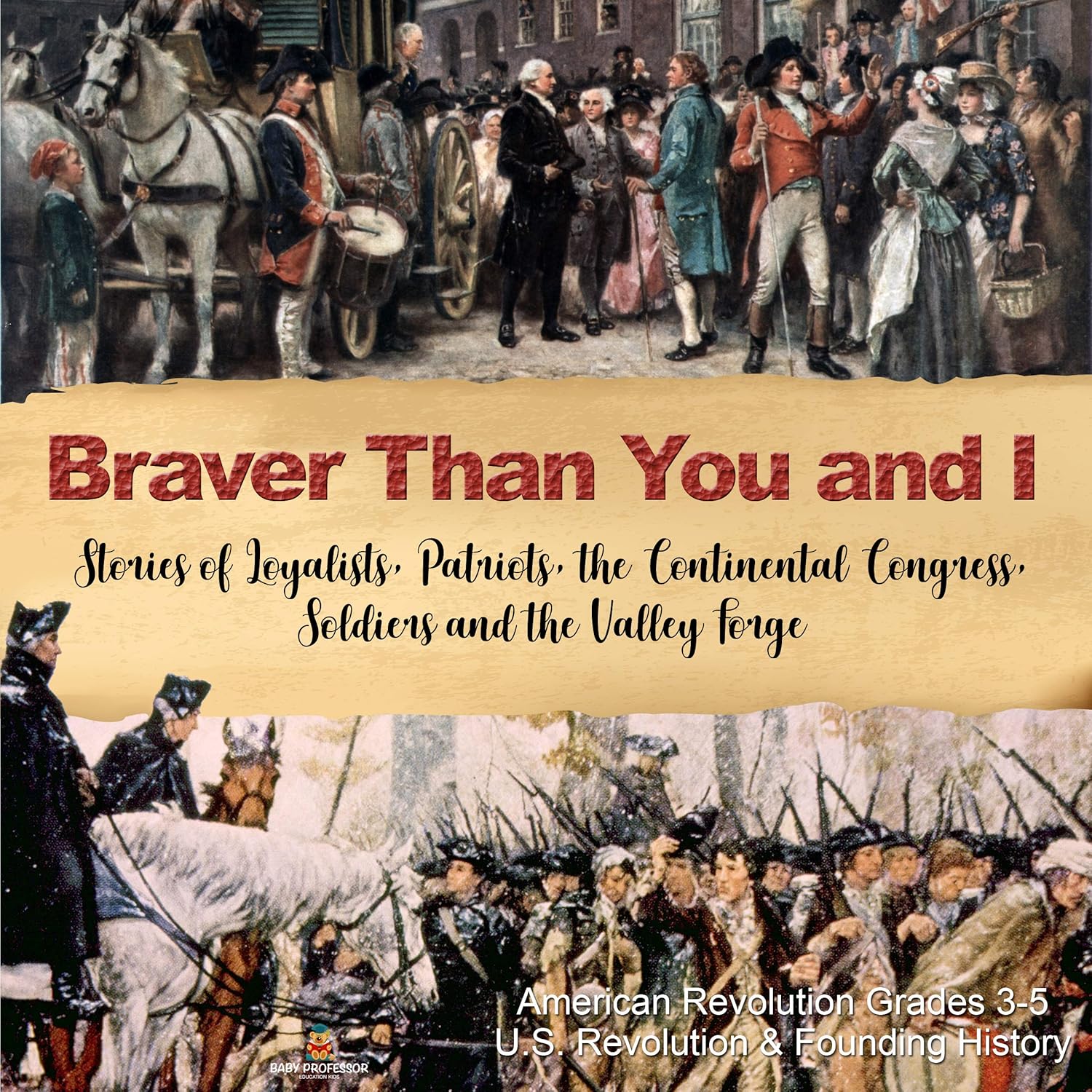Braver Than You And I Stories Of Loyalists Patriots The Continental Congress Soldiers And The Valley Forge American Revolution Grades 3 5 U S Revolution Founding History Ebook Professor Baby