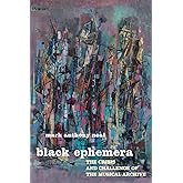 Black Ephemera: The Crisis and Challenge of the Musical Archive