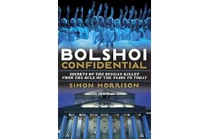 Bolshoi Confidential: Secrets of the Russian Ballet from the Rule of the Tsars to Today