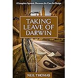 Taking Leave of Darwin: A Longtime Agnostic Discovers the Case for Design