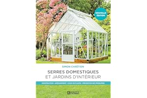 Serres domestiques et jardins d'intérieur: Construction - Aménagement - Choix de plante - Prévention des problèmes