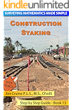 Construction Staking: Step by Step Guide (Surveying Mathematics Made Simple Book 13)