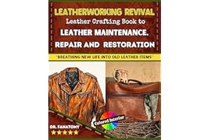 Leatherworking Revival : Leather Crafting Book to Leather Maintenance, Repair and Restoration : Breathing New Life into Old L
