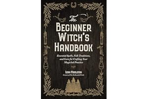 The Beginner Witch's Handbook: Essential Spells, Folk Traditions, and Lore for Crafting Your Magickal Practice