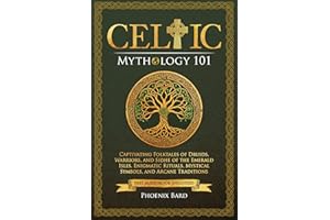 Celtic Mythology 101: Captivating Folktales of Druids, Warriors, and Sidhe of the Emerald Isles. Enigmatic Rituals, Mystical 