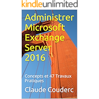 Administrer Microsoft Exchange Server 2016: Concepts et 47 Travaux Pratiques (French Edition) book cover