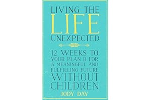 Living the Life Unexpected: 12 Weeks to Your Plan B for a Meaningful and Fulfilling Future Without Children