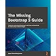 The Missing Bootstrap 5 Guide: Customize and extend Bootstrap 5 with Sass and JavaScript to create unique website designs