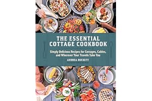 The Essential Cottage Cookbook: Simply Delicious Recipes for Cottages, Cabins, and Wherever Your Travels Take You