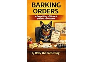 Barking Orders: A Dog’s Diary of Chaos, Loyalty, and Squirrel Surveillance