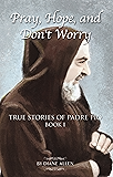 Pray, Hope, and Don't Worry: True Stories of Padre Pio Book 1
