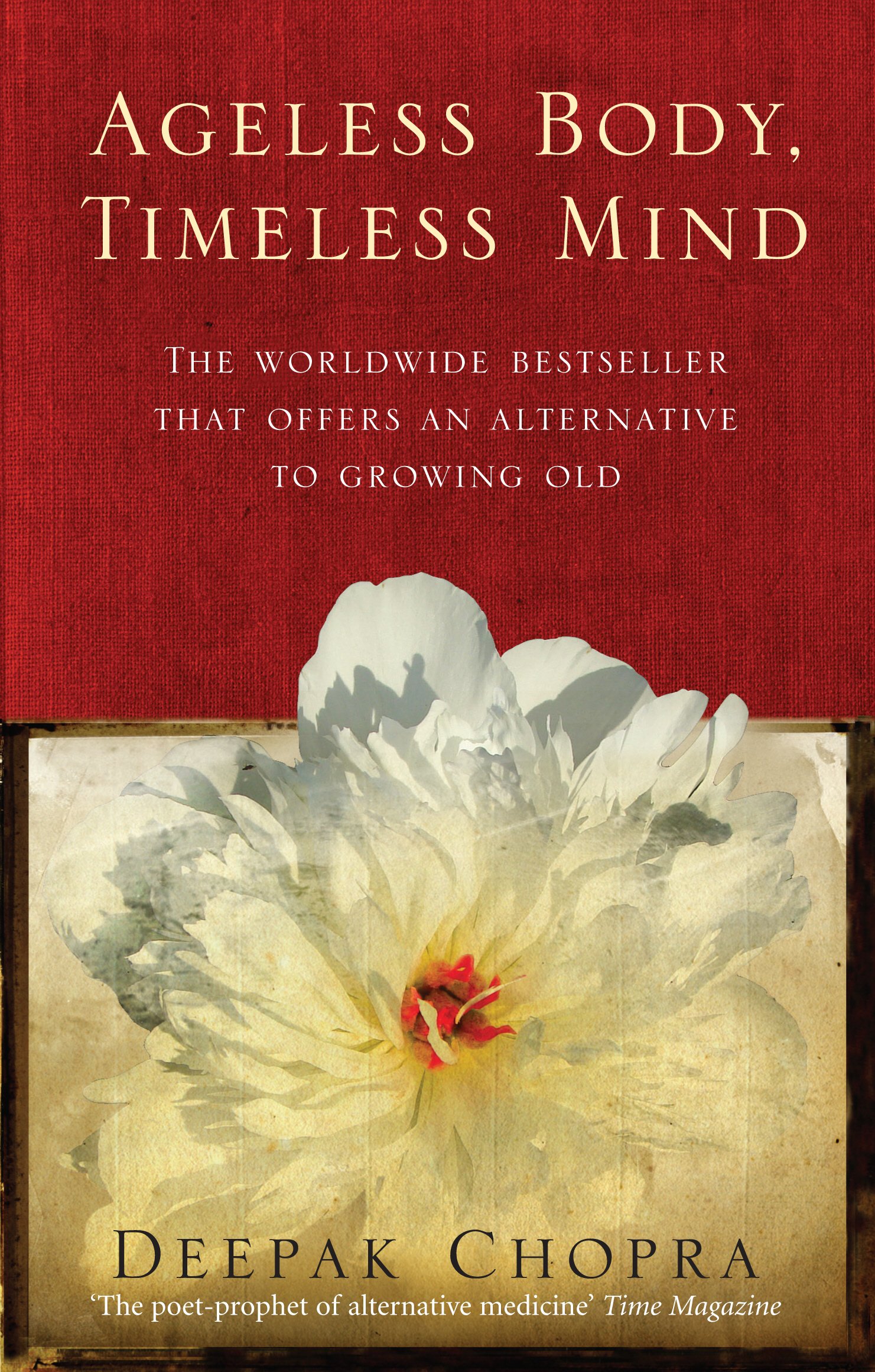 Ageless Body, Timeless Mind: A Practical Alternative To Growing Old (Rider 100)