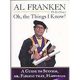 Oh, the Things I Know! A Guide to Success, or, Failing That, Happiness