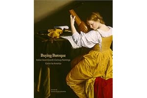 Buying Baroque: Italian Seventeenth-Century Paintings Come to America (The Frick Collection Studies in the History of Art Collecting in America)