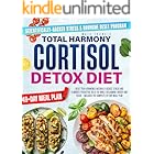 TOTAL HARMONY CORTISOL DETOX DIET: Reset Your Hormones Naturally Reduce Stress and Eliminate Persistent Belly Fat While Reclaiming Energy and Focus – Includes the Complete 49-Day Meal Plan