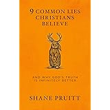 9 Common Lies Christians Believe: And Why God's Truth Is Infinitely Better