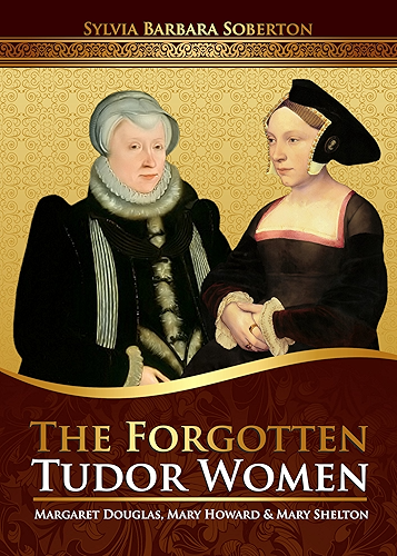 Download The Forgotten Tudor Women: Margaret Douglas, Mary Howard & Mary Shelton (English Edition) PDF