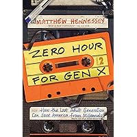 Zero Hour for Gen X: How the Last Adult Generation Can Save America from Millennials