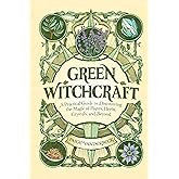 Green Witchcraft: A Practical Guide to Discovering the Magic of Plants, Herbs, Crystals, and Beyond