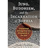 Jung, Buddhism, and the Incarnation of Sophia: Unpublished Writings from the Philosopher of the Soul