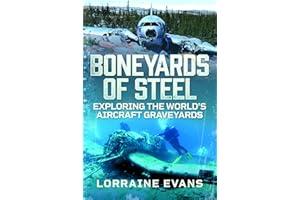 Boneyards of Steel: Exploring the World's Aircraft Graveyards