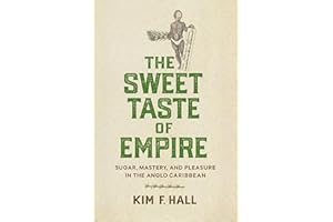 The Sweet Taste of Empire: Sugar, Mastery, and Pleasure in the Anglo Caribbean