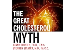 The Great Cholesterol Myth: Why Lowering Your Cholesterol Won't Prevent Heart Disease - and the Statin-Free Plan That Will