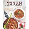 Vegan Pressure Cooking: Delicious Beans, Grains and One-Pot Meals in Minutes