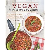 Vegan Pressure Cooking: Delicious Beans, Grains and One-Pot Meals in Minutes