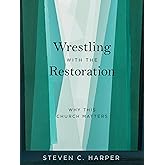 Wrestling with the Restoration: Why This Church Matters