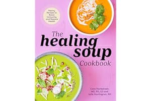 The Healing Soup Cookbook: Hearty Recipes to Boost Immunity and Restore Health