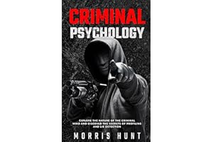 Criminal Psychology: Explore the Nature of the Criminal Mind and Discover the Secrets of Profiling and Lie Detection