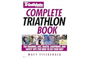 Triathlete Magazine's Complete Triathlon Book: The Training, Diet, Health, Equipment, and Safety Tips You Need to Do Your Bes