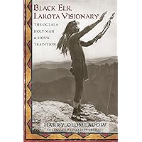 Black Elk, Lakota Visionary: The Oglala Holy Man and Sioux Tradition