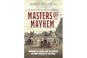 Masters of Mayhem: Lawrence of Arabia and the British Military Mission to the Hejaz