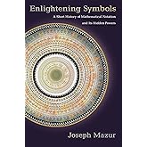 Enlightening Symbols: A Short History of Mathematical Notation and Its Hidden Powers
