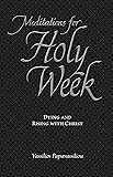 Meditations for Holy Week: Dying and Rising with Christ