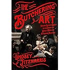 The Butchering Art: Joseph Lister's Quest to Transform the Grisly World of Victorian Medicine