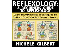 Reflexology: A Beginners Guide to Reflexology: Learn Easy Massage Techniques to Relieve Foot Pain and Reduce Stress