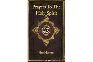 Prayers To The Holy Spirit: A Collection of Prayers to Glorify and Petition the Holy Spirit
