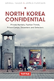 North Korea Confidential: Private Markets, Fashion Trends, Prison Camps, Dissenters and Defectors