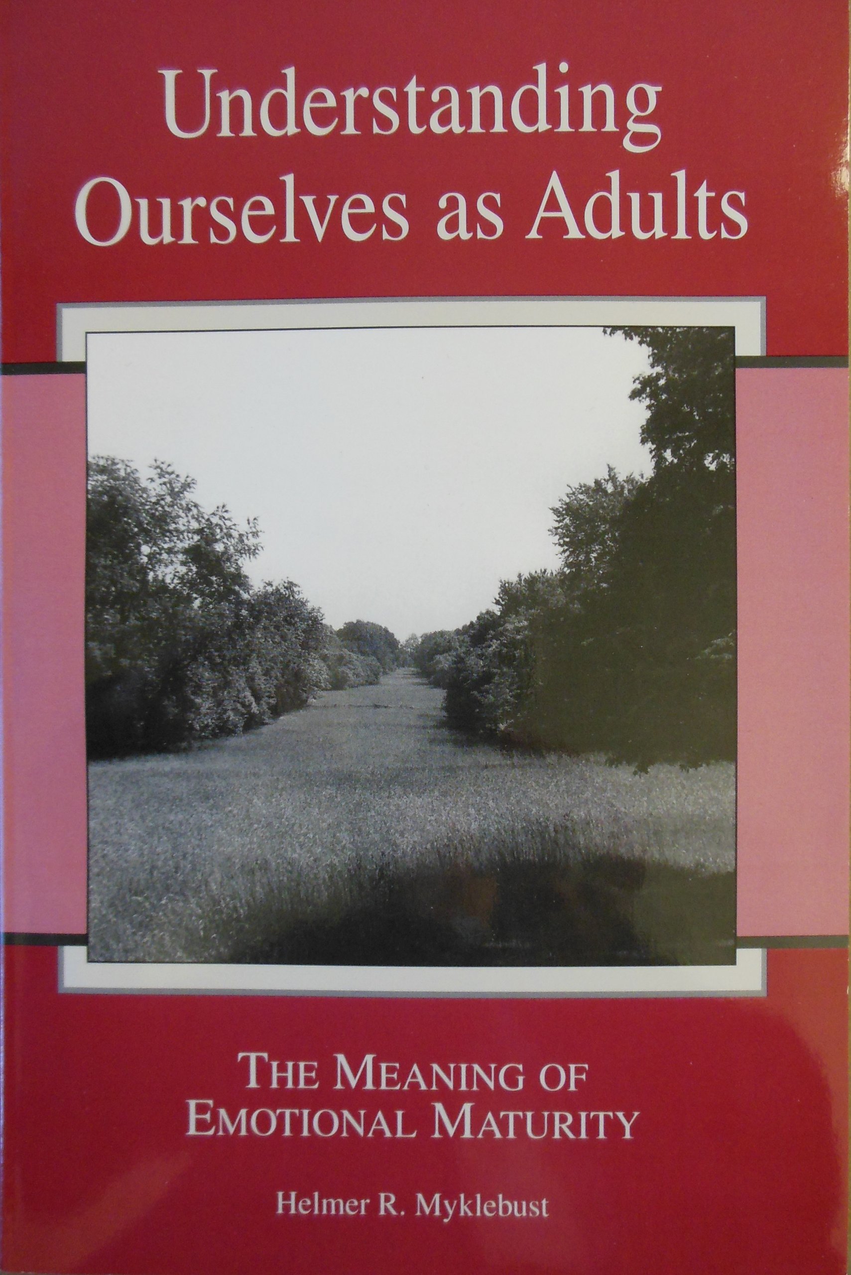 Understanding Ourselves As Adults The Meaning Of Emotional Maturity Helmer R Myklebust 9780931170645 Amazon Com Books