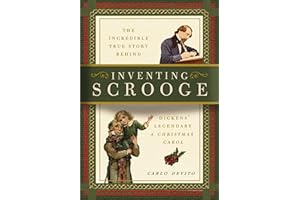 Inventing Scrooge: The Incredible True Story Behind Charles Dickens' Legendary A Christmas Carol